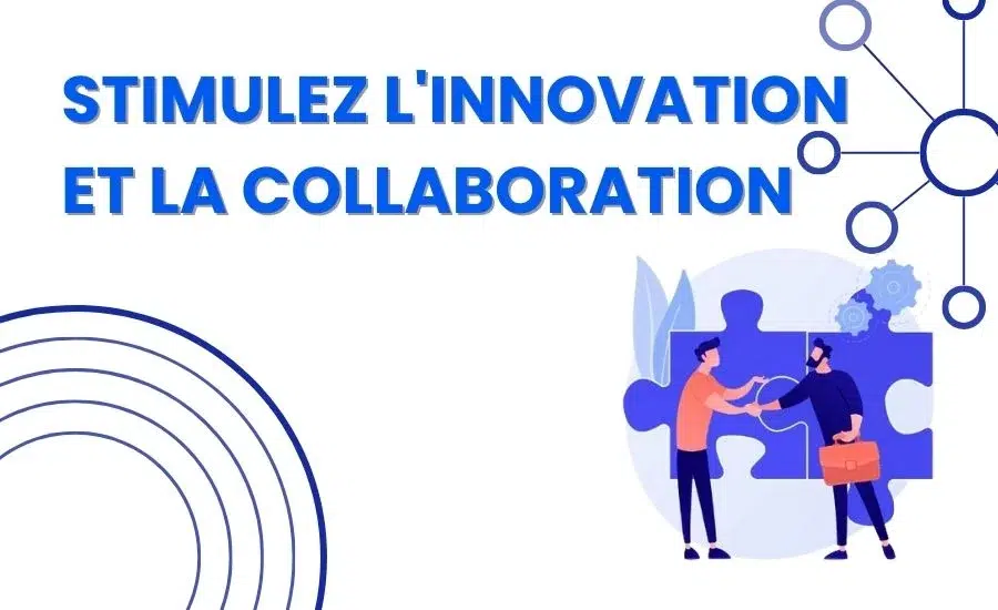 Stimulez l&rsquo;Innovation et la Collaboration